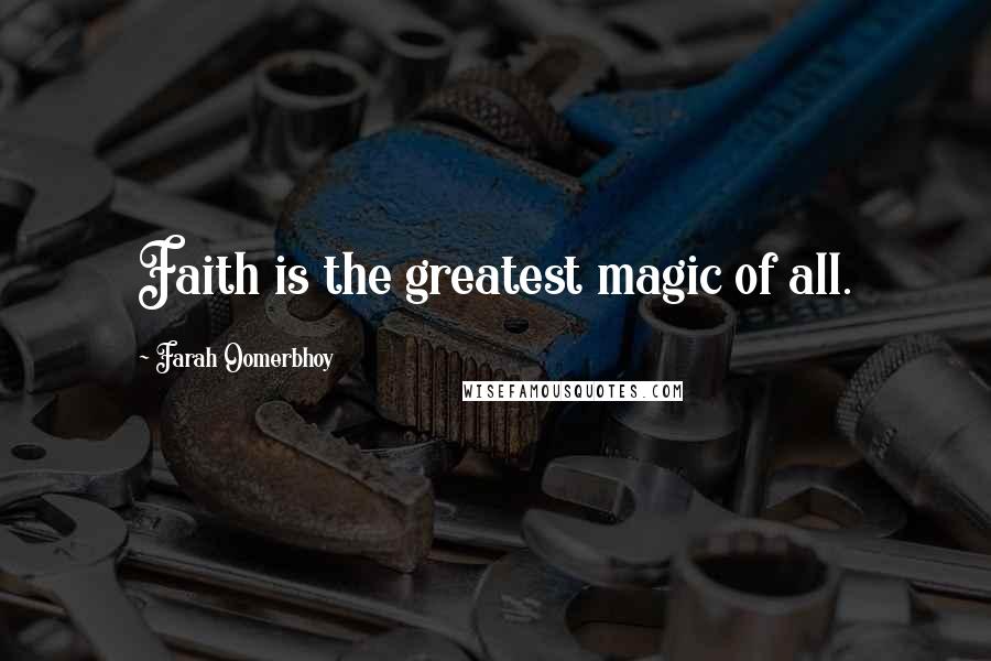 Farah Oomerbhoy Quotes: Faith is the greatest magic of all.