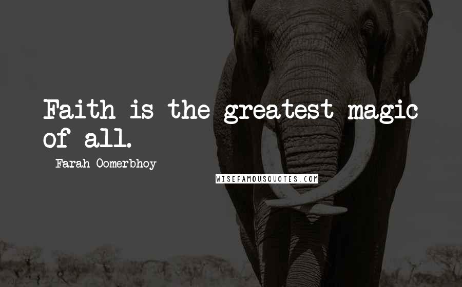 Farah Oomerbhoy Quotes: Faith is the greatest magic of all.