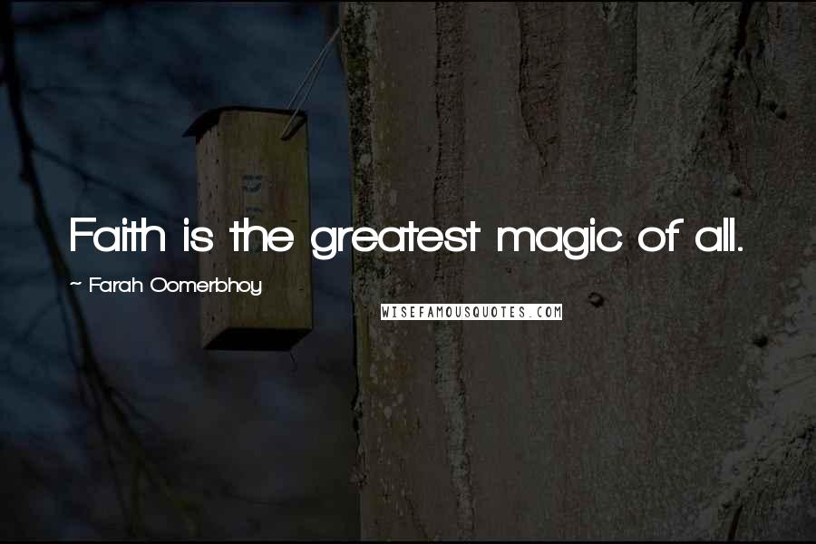 Farah Oomerbhoy Quotes: Faith is the greatest magic of all.