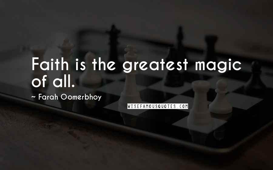 Farah Oomerbhoy Quotes: Faith is the greatest magic of all.