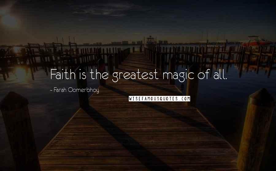 Farah Oomerbhoy Quotes: Faith is the greatest magic of all.