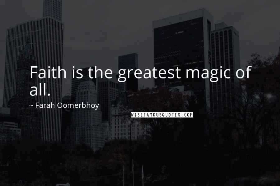 Farah Oomerbhoy Quotes: Faith is the greatest magic of all.