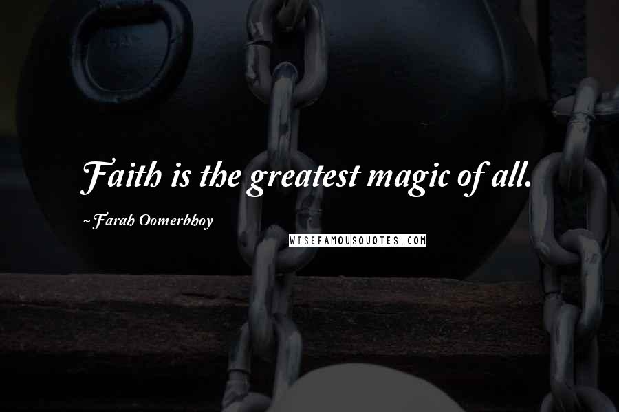 Farah Oomerbhoy Quotes: Faith is the greatest magic of all.