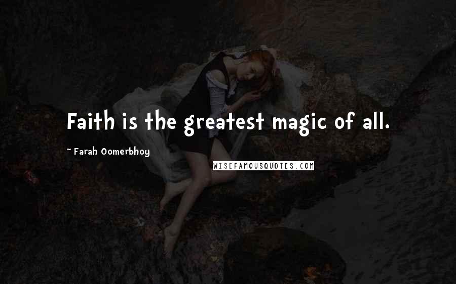 Farah Oomerbhoy Quotes: Faith is the greatest magic of all.