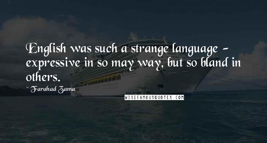 Farahad Zama Quotes: English was such a strange language - expressive in so may way, but so bland in others.