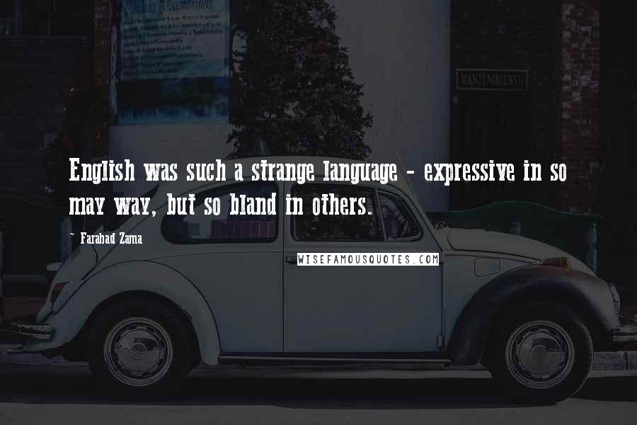 Farahad Zama Quotes: English was such a strange language - expressive in so may way, but so bland in others.