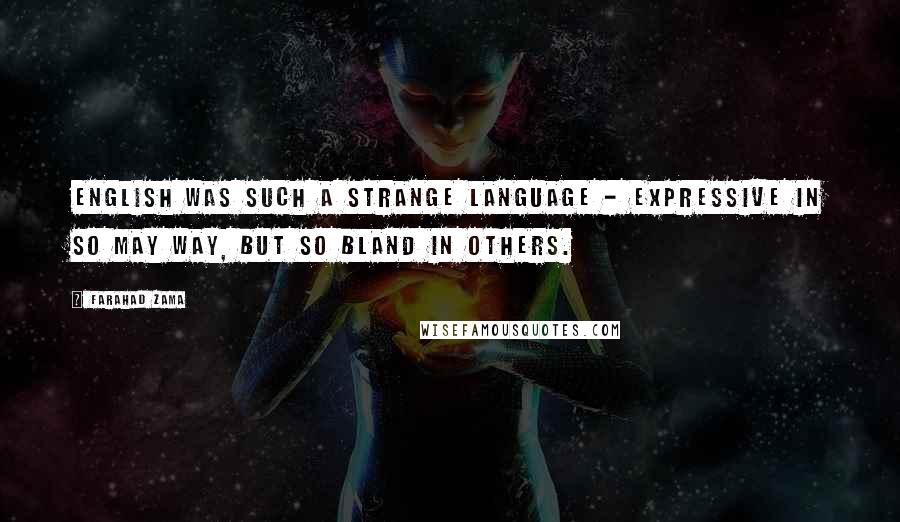 Farahad Zama Quotes: English was such a strange language - expressive in so may way, but so bland in others.