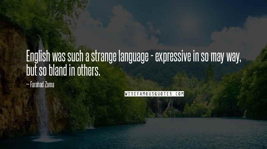 Farahad Zama Quotes: English was such a strange language - expressive in so may way, but so bland in others.