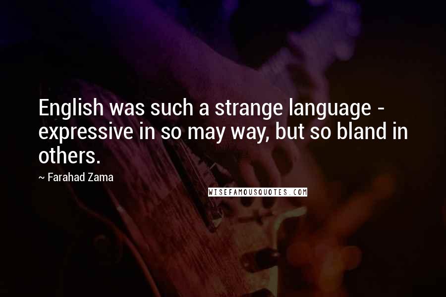 Farahad Zama Quotes: English was such a strange language - expressive in so may way, but so bland in others.