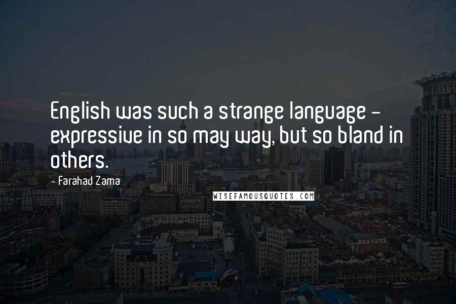 Farahad Zama Quotes: English was such a strange language - expressive in so may way, but so bland in others.