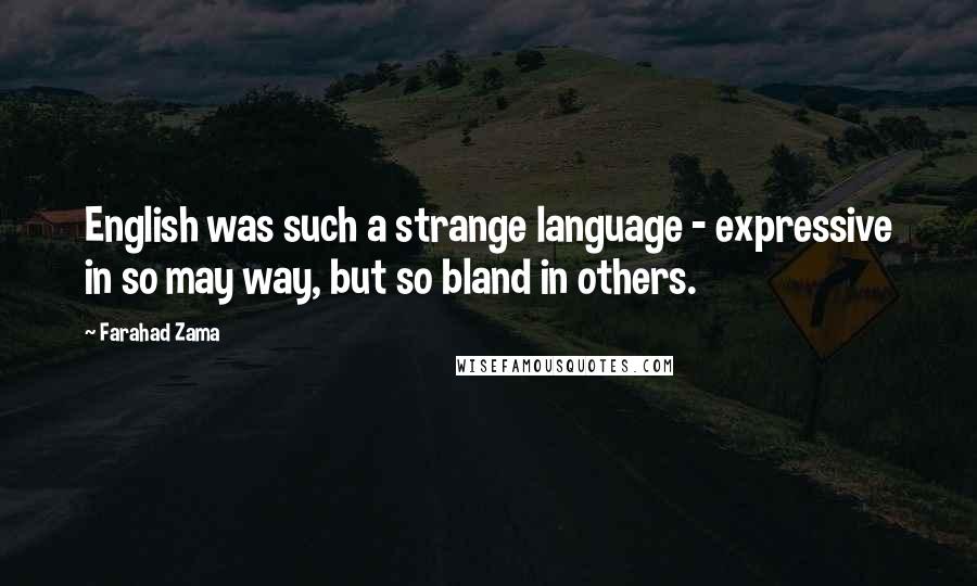 Farahad Zama Quotes: English was such a strange language - expressive in so may way, but so bland in others.