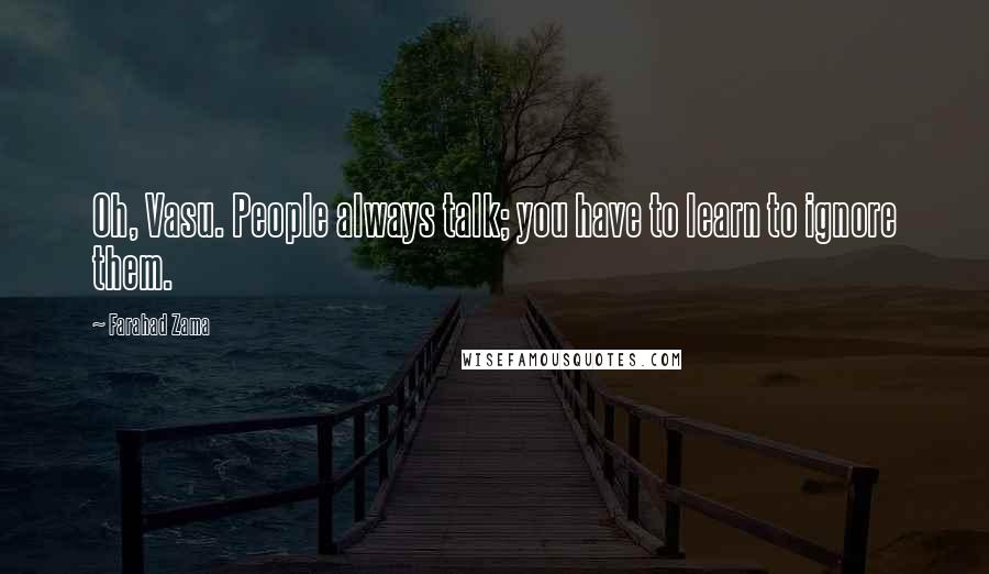 Farahad Zama Quotes: Oh, Vasu. People always talk; you have to learn to ignore them.