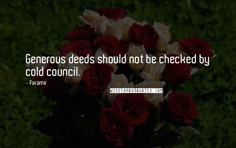 Faramir Quotes: Generous deeds should not be checked by cold council.