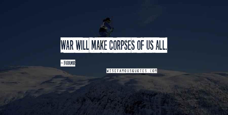 Faramir Quotes: War will make corpses of us all.