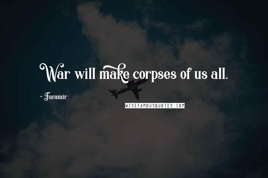 Faramir Quotes: War will make corpses of us all.