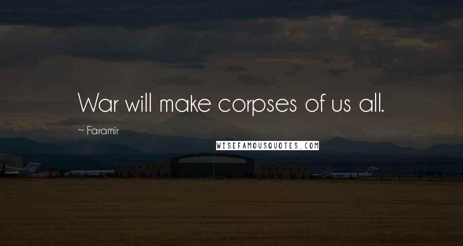 Faramir Quotes: War will make corpses of us all.