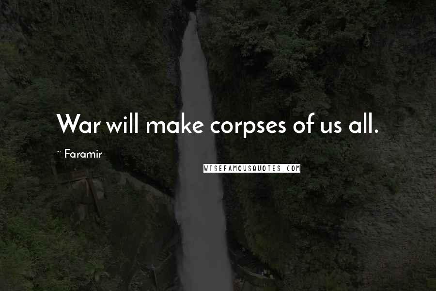 Faramir Quotes: War will make corpses of us all.