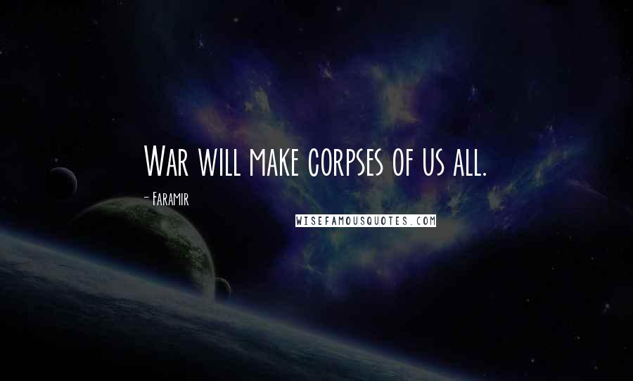 Faramir Quotes: War will make corpses of us all.