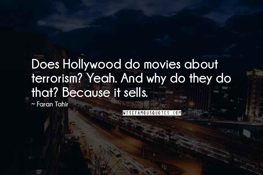 Faran Tahir Quotes: Does Hollywood do movies about terrorism? Yeah. And why do they do that? Because it sells.