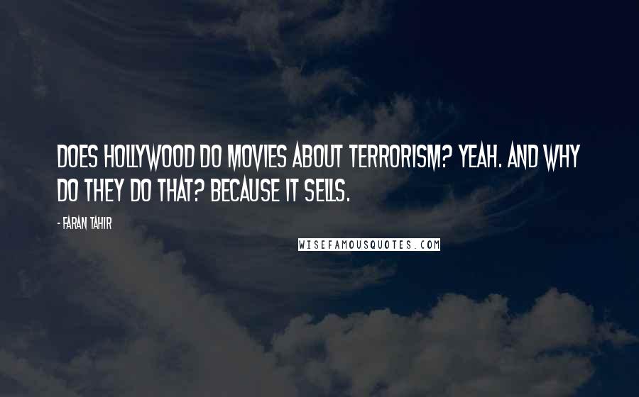 Faran Tahir Quotes: Does Hollywood do movies about terrorism? Yeah. And why do they do that? Because it sells.