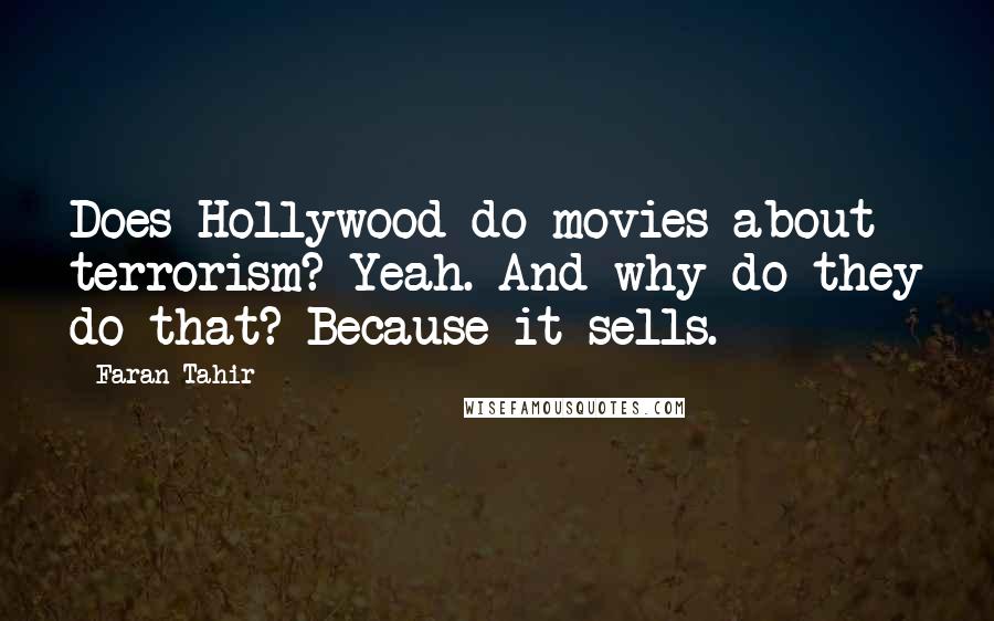 Faran Tahir Quotes: Does Hollywood do movies about terrorism? Yeah. And why do they do that? Because it sells.