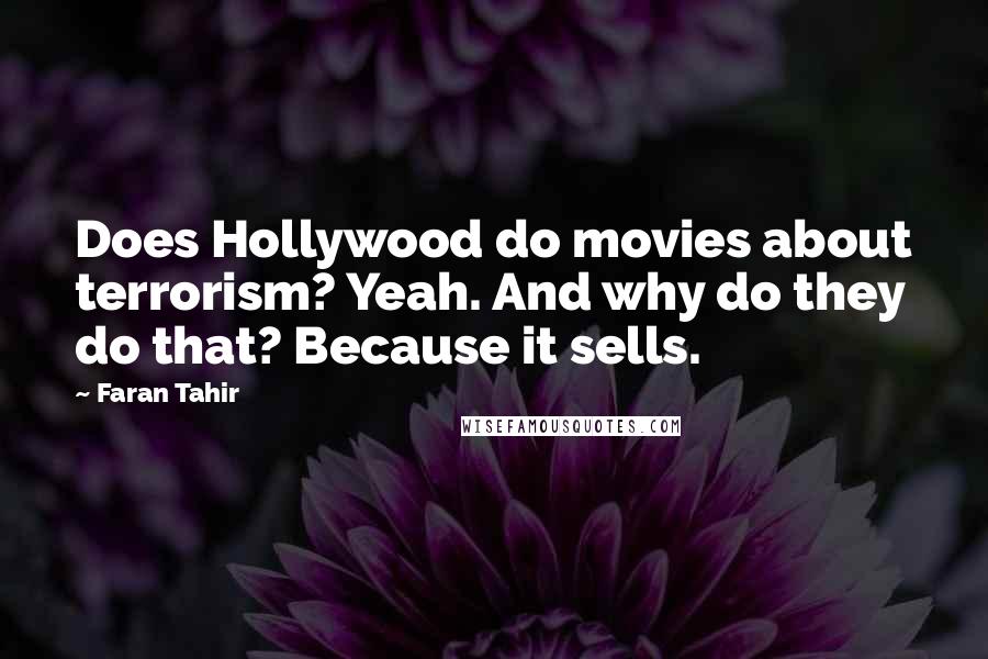 Faran Tahir Quotes: Does Hollywood do movies about terrorism? Yeah. And why do they do that? Because it sells.