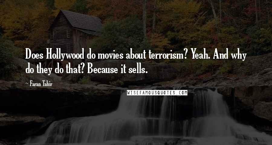 Faran Tahir Quotes: Does Hollywood do movies about terrorism? Yeah. And why do they do that? Because it sells.