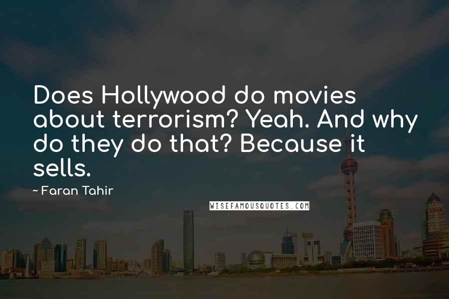 Faran Tahir Quotes: Does Hollywood do movies about terrorism? Yeah. And why do they do that? Because it sells.