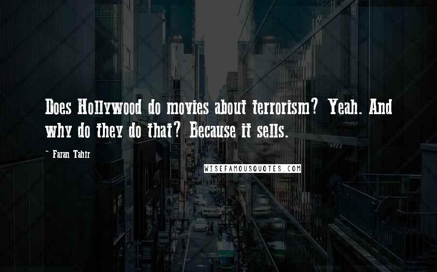 Faran Tahir Quotes: Does Hollywood do movies about terrorism? Yeah. And why do they do that? Because it sells.