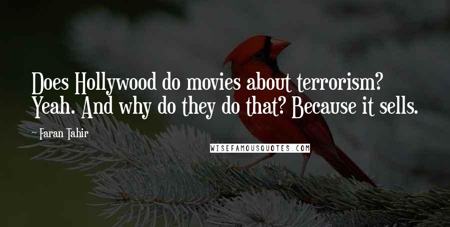 Faran Tahir Quotes: Does Hollywood do movies about terrorism? Yeah. And why do they do that? Because it sells.