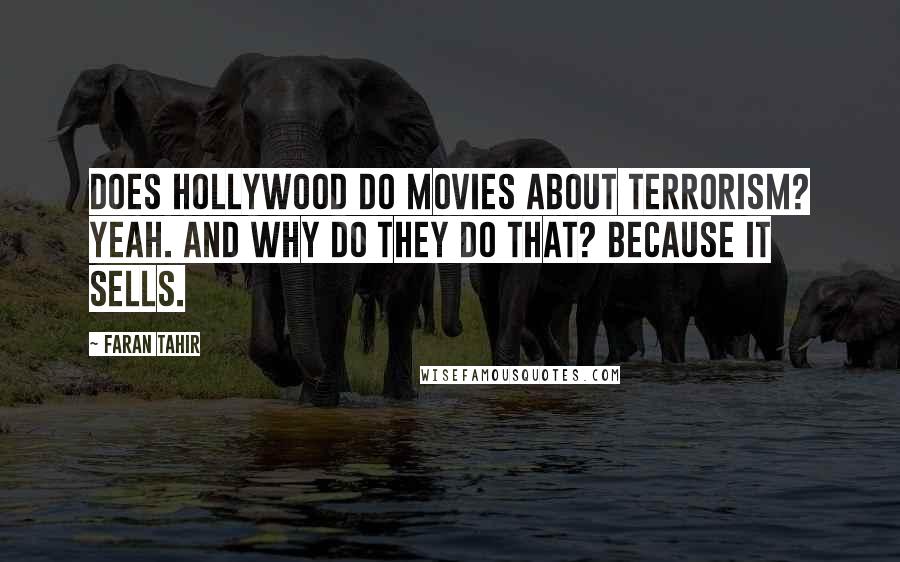Faran Tahir Quotes: Does Hollywood do movies about terrorism? Yeah. And why do they do that? Because it sells.