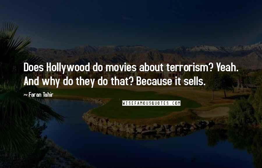 Faran Tahir Quotes: Does Hollywood do movies about terrorism? Yeah. And why do they do that? Because it sells.