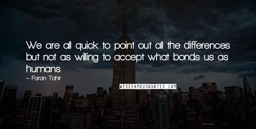Faran Tahir Quotes: We are all quick to point out all the differences but not as willing to accept what bonds us as humans.