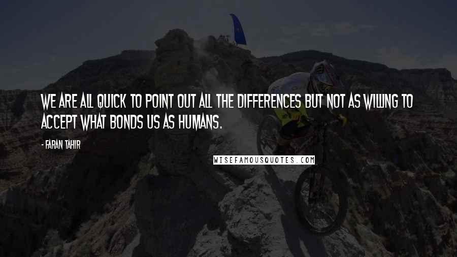 Faran Tahir Quotes: We are all quick to point out all the differences but not as willing to accept what bonds us as humans.