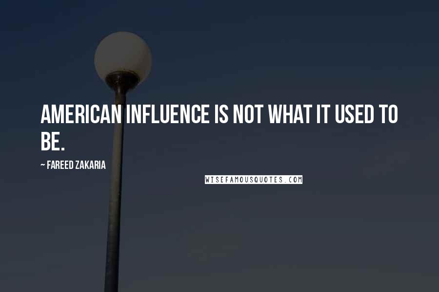 Fareed Zakaria Quotes: American influence is not what it used to be.