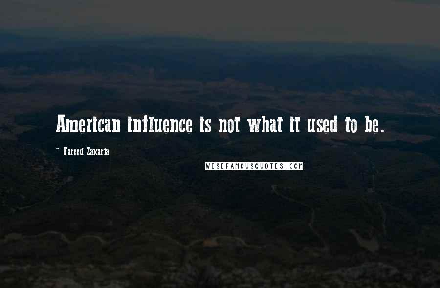 Fareed Zakaria Quotes: American influence is not what it used to be.