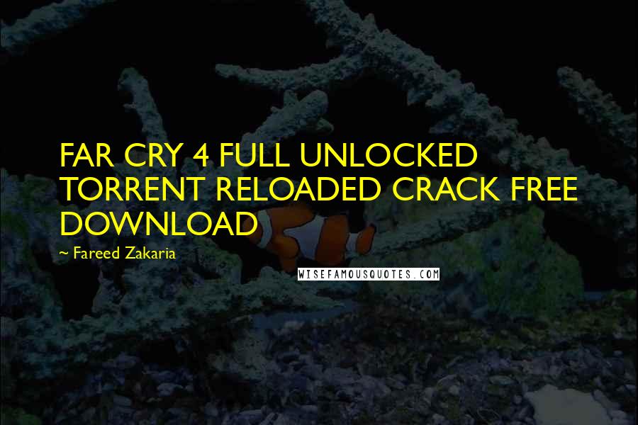 Fareed Zakaria Quotes: FAR CRY 4 FULL UNLOCKED TORRENT RELOADED CRACK FREE DOWNLOAD