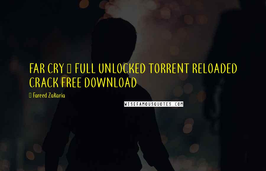 Fareed Zakaria Quotes: FAR CRY 4 FULL UNLOCKED TORRENT RELOADED CRACK FREE DOWNLOAD