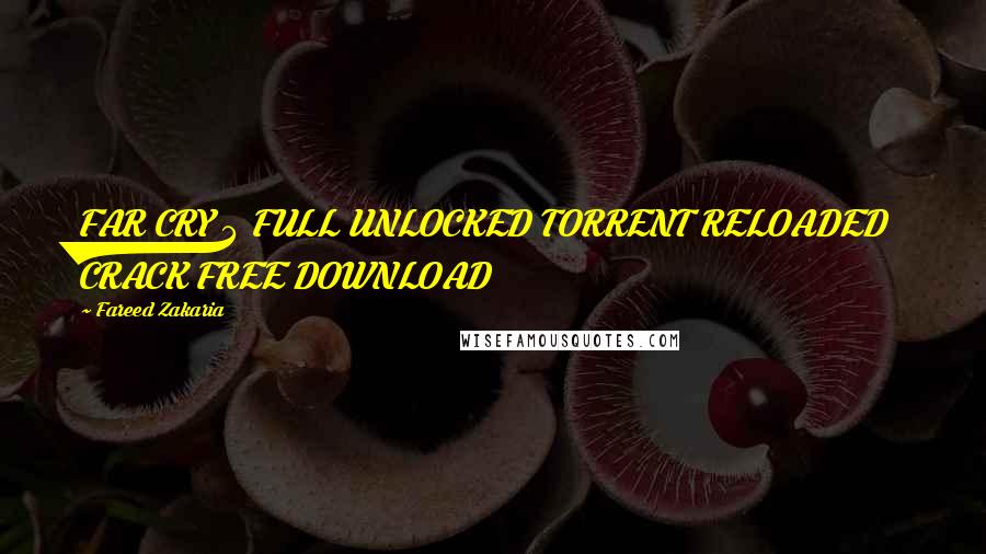 Fareed Zakaria Quotes: FAR CRY 4 FULL UNLOCKED TORRENT RELOADED CRACK FREE DOWNLOAD