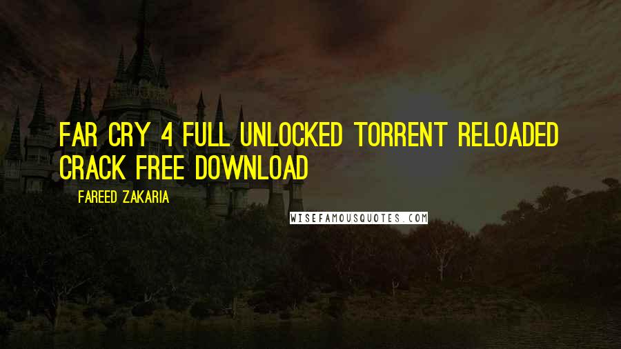 Fareed Zakaria Quotes: FAR CRY 4 FULL UNLOCKED TORRENT RELOADED CRACK FREE DOWNLOAD