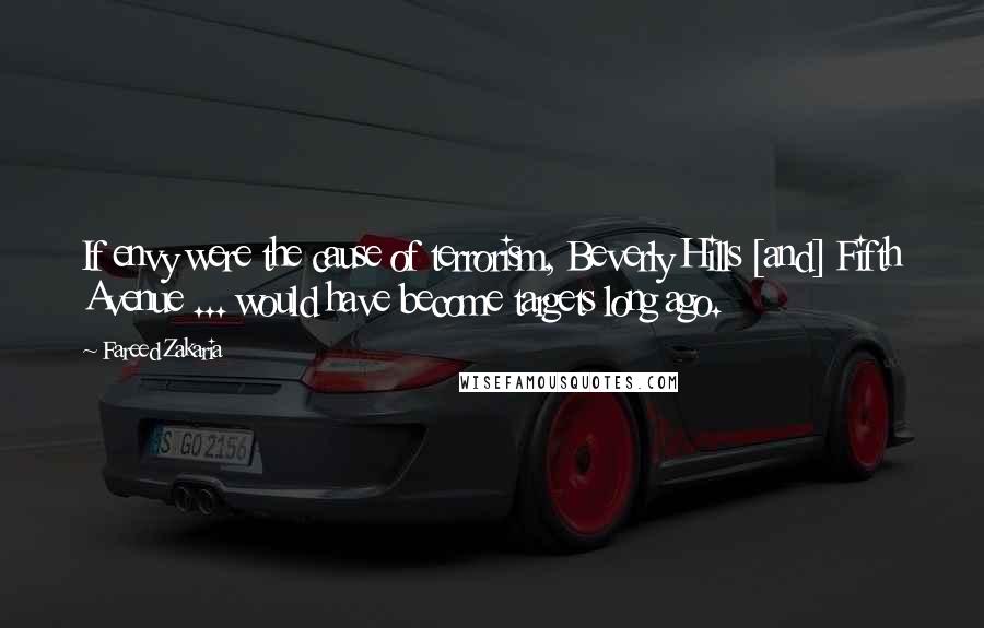Fareed Zakaria Quotes: If envy were the cause of terrorism, Beverly Hills [and] Fifth Avenue ... would have become targets long ago.