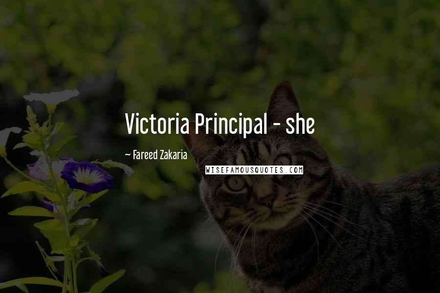 Fareed Zakaria Quotes: Victoria Principal - she