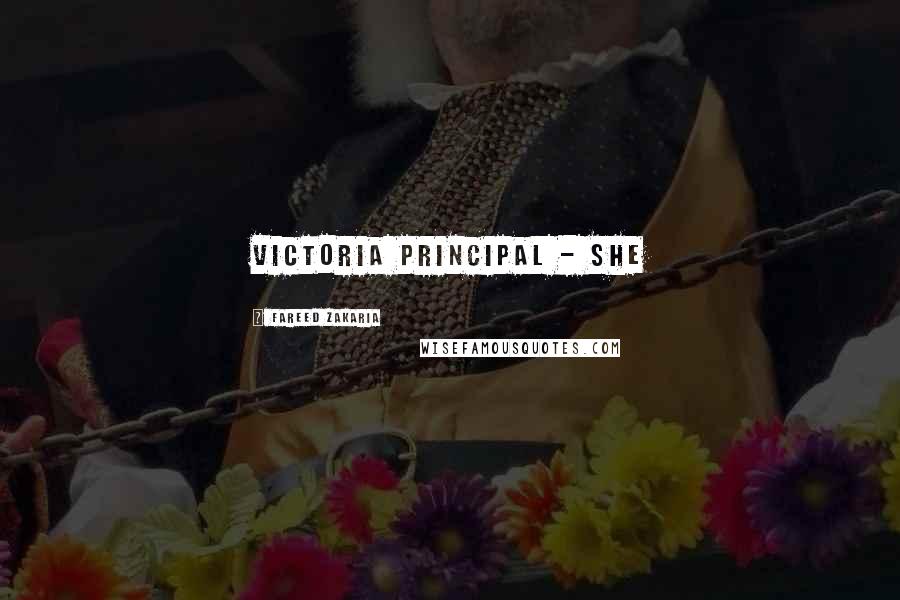 Fareed Zakaria Quotes: Victoria Principal - she