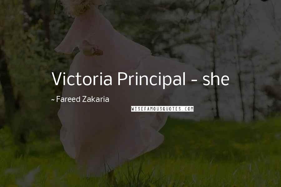 Fareed Zakaria Quotes: Victoria Principal - she