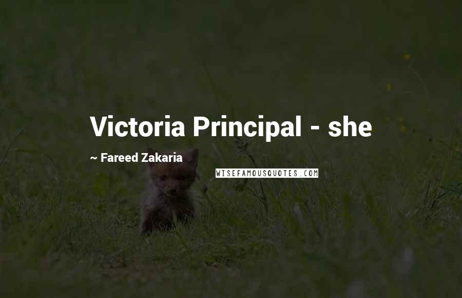 Fareed Zakaria Quotes: Victoria Principal - she