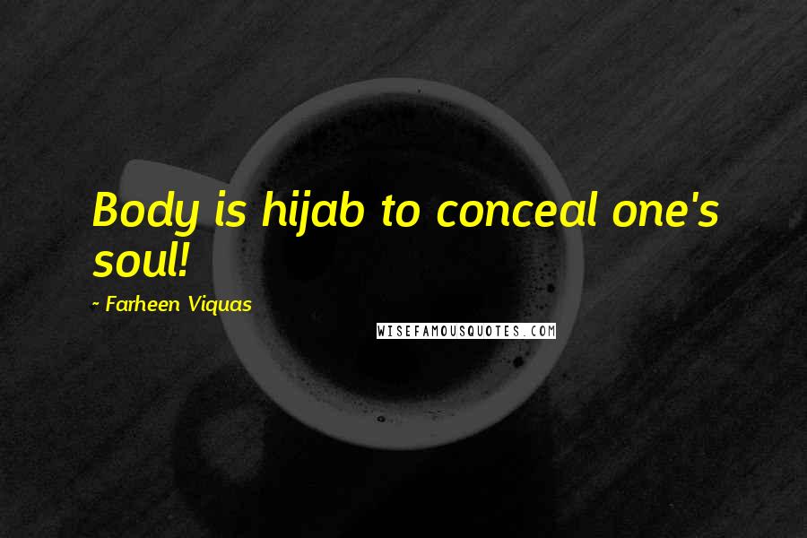 Farheen Viquas Quotes: Body is hijab to conceal one's soul!