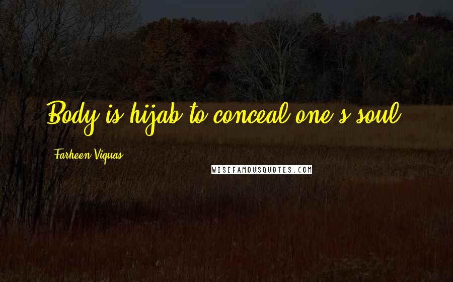 Farheen Viquas Quotes: Body is hijab to conceal one's soul!