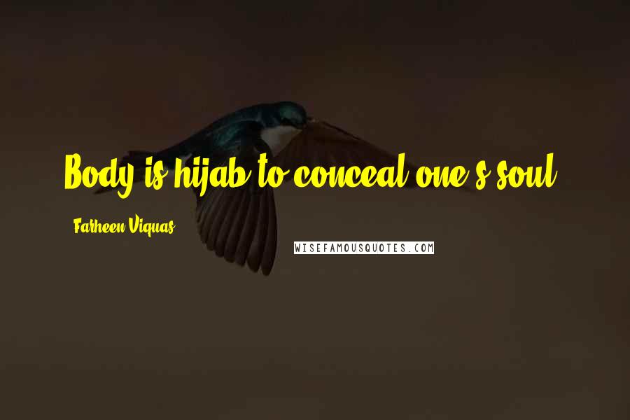 Farheen Viquas Quotes: Body is hijab to conceal one's soul!