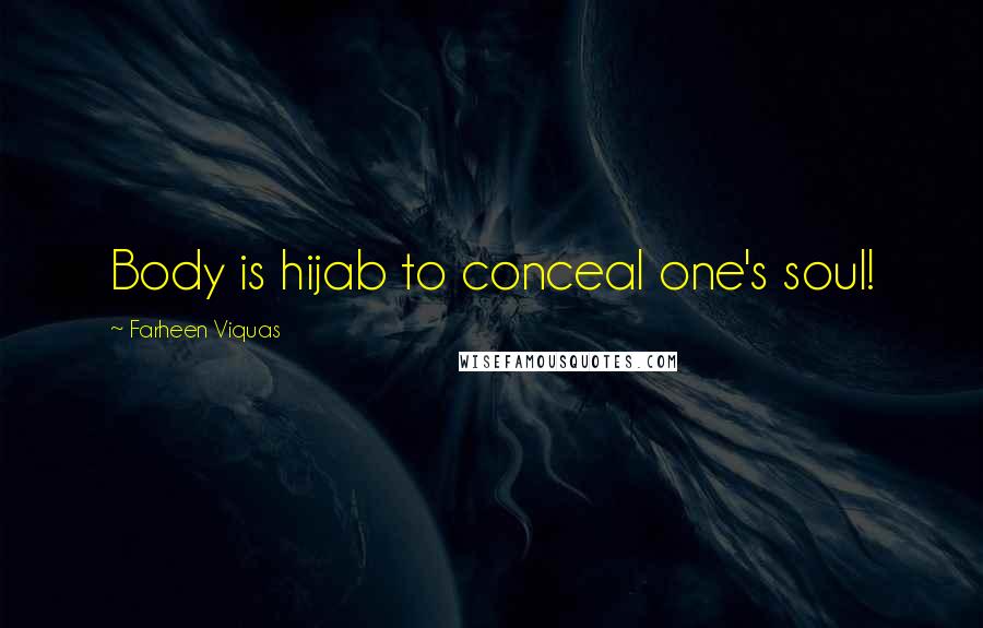 Farheen Viquas Quotes: Body is hijab to conceal one's soul!