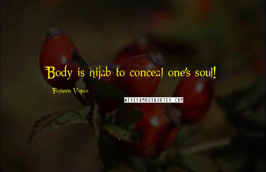 Farheen Viquas Quotes: Body is hijab to conceal one's soul!